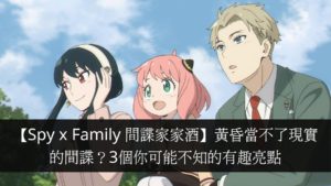 【Spy x Family 間諜家家酒】黃昏當不了現實的間諜？3個你可能不知的有趣亮點