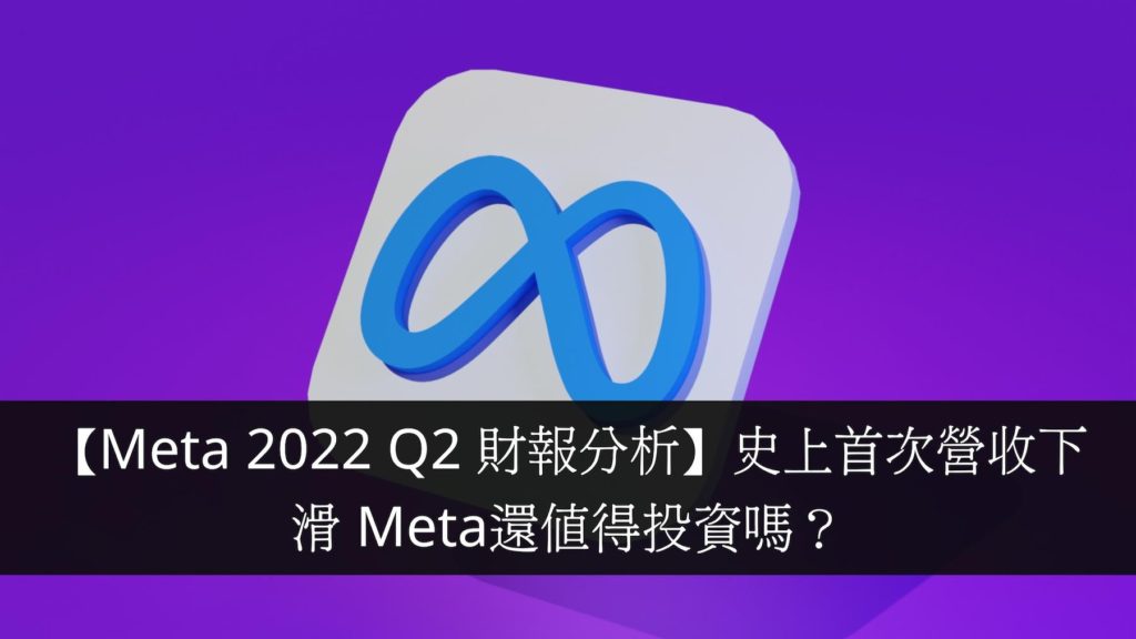【Meta 2022 Q2 財報分析】史上首次營收下滑 Meta還值得投資嗎？