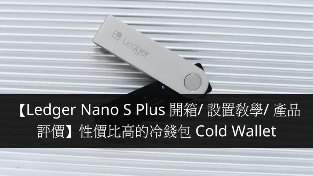 【Ledger Nano S Plus 開箱 設置教學 產品評價】性價比高的冷錢包 Cold Wallet