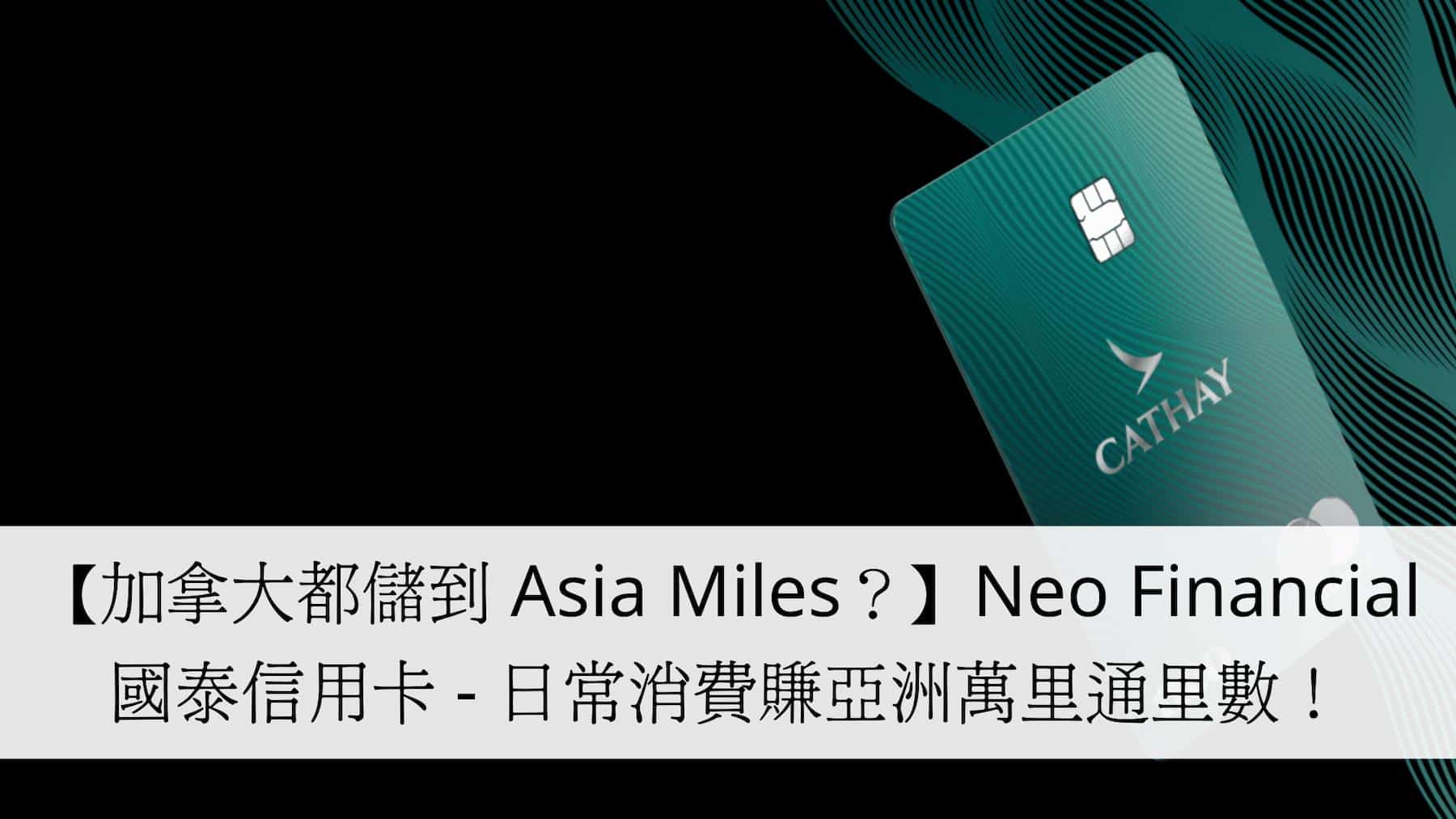 加拿大都儲到Asia Miles？】Neo Financial 國泰萬事達信用卡- 日常消費累積亞洲萬里通里數！ | 移加日記| Kelvin 和你談
